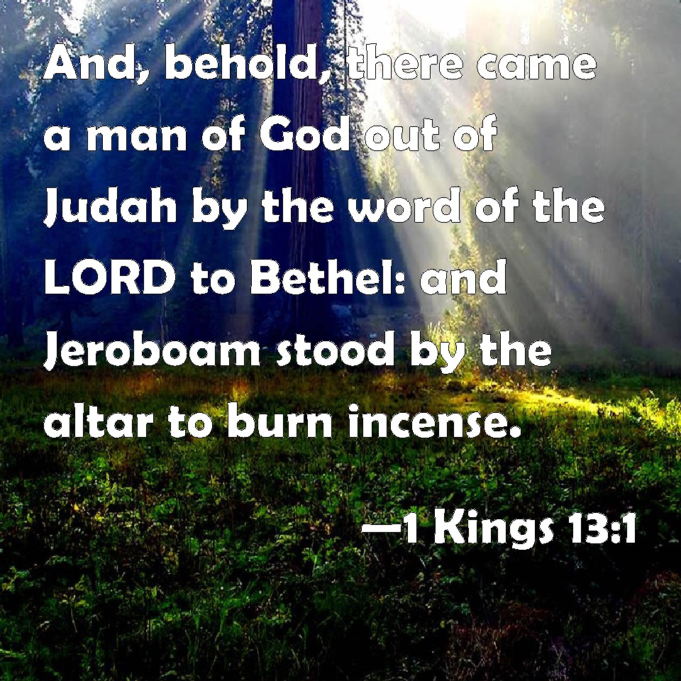 1 Kings 13:1 And, behold, there came a man of God out of Judah by the ...