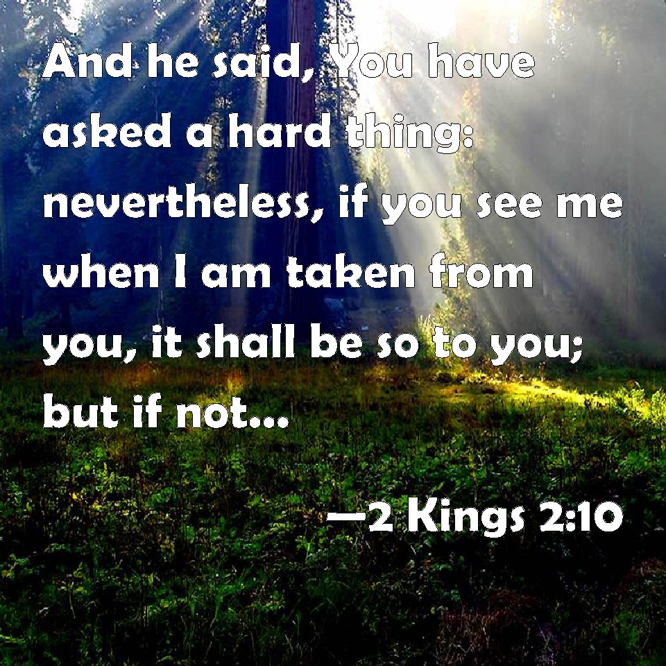 2 Kings 2:10 And he said, You have asked a hard thing: nevertheless, if ...