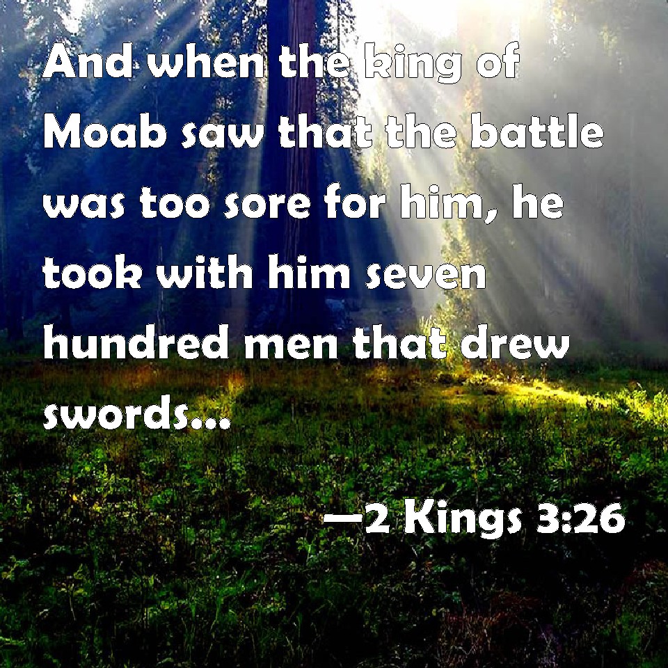 2 Kings 3:26 And When The King Of Moab Saw That The Battle Was Too Sore 