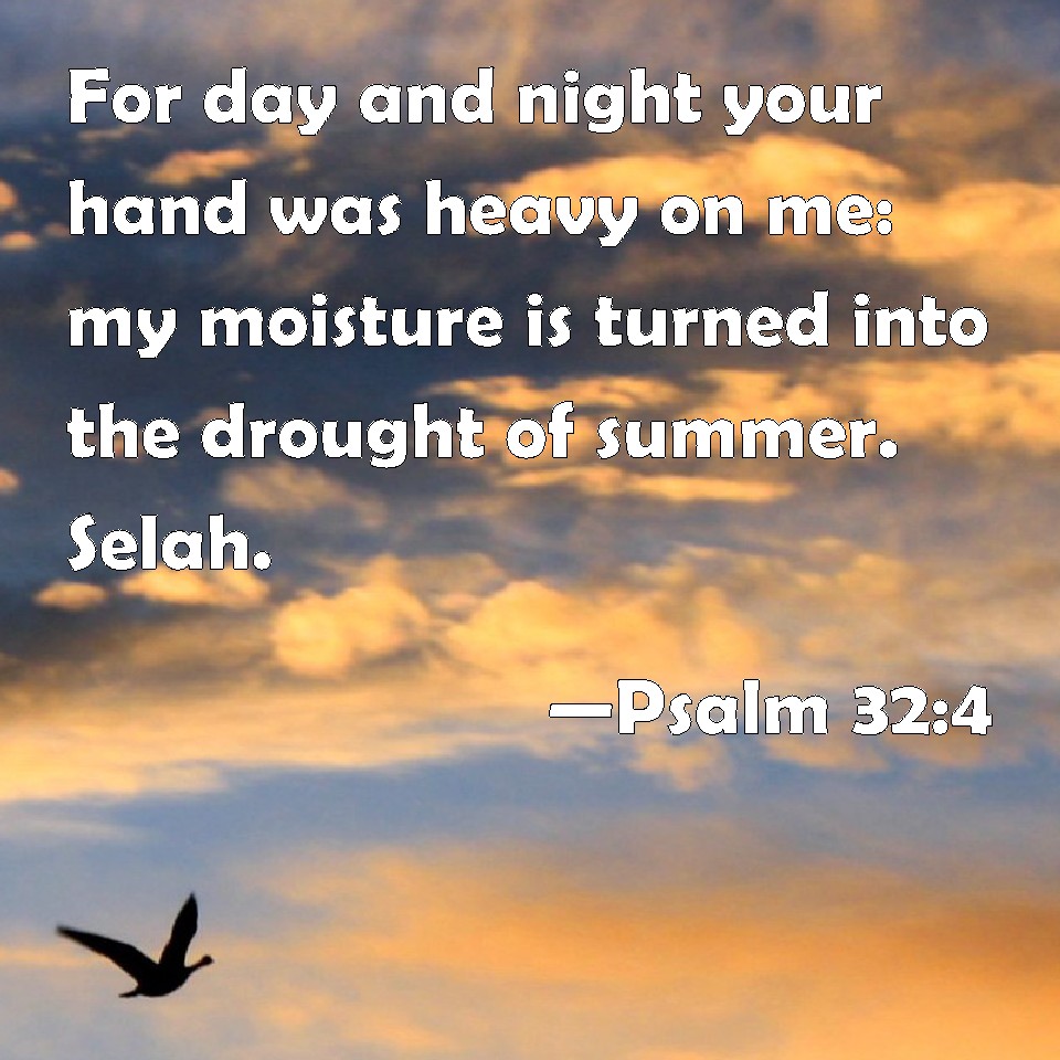 Psalm 32 4 For Day And Night Your Hand Was Heavy On Me My Moisture Is 