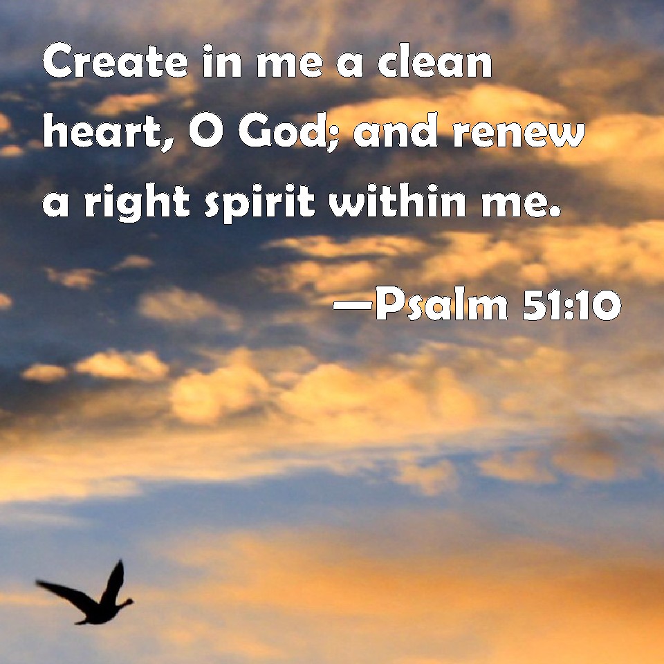 psalm-51-10-create-in-me-a-clean-heart-o-god-and-renew-a-right-spirit