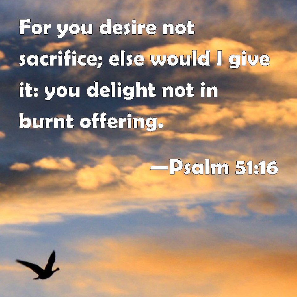 psalm-51-16-for-you-desire-not-sacrifice-else-would-i-give-it-you