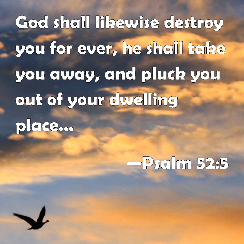 Psalm 52 5 God Shall Likewise Destroy You For Ever He Shall Take You 