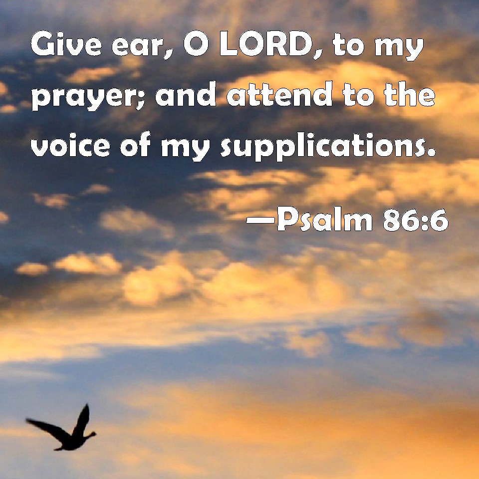 Psalm 86:6 Give Ear, O LORD, To My Prayer; And Attend To The Voice Of ...