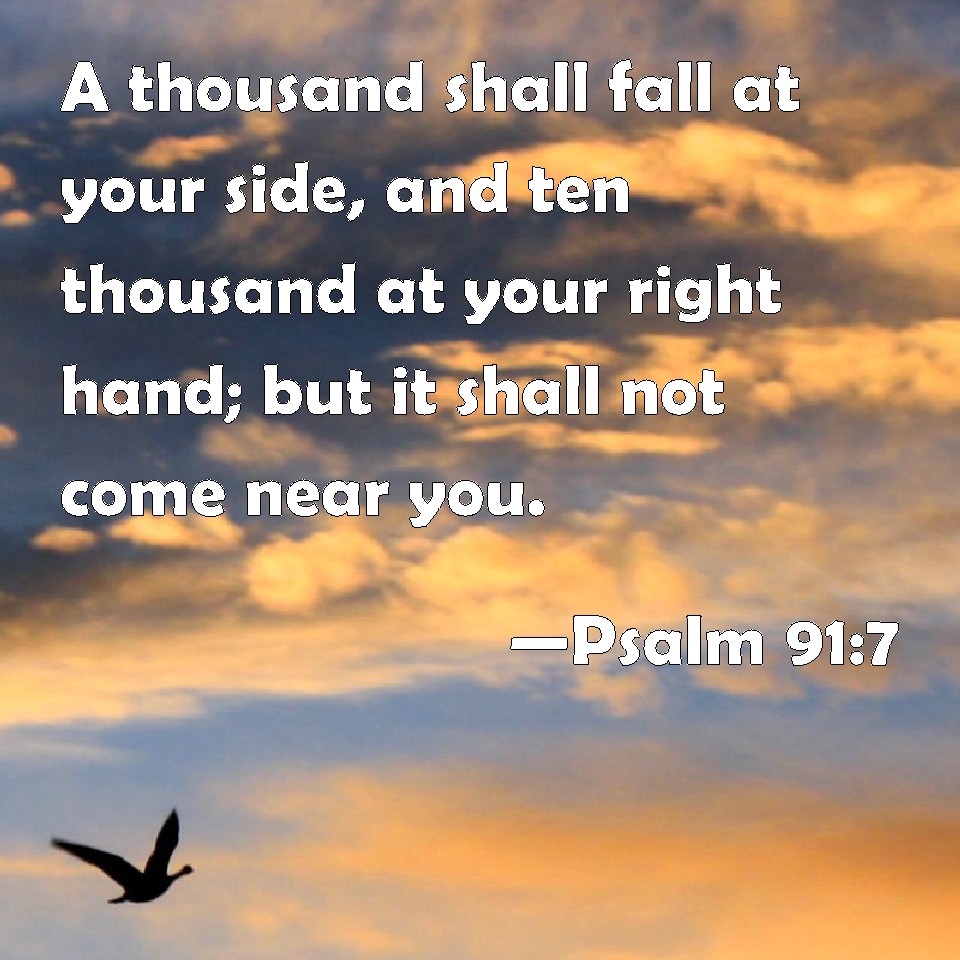 Psalm 91:7 A thousand shall fall at your side, and ten thousand at your ...