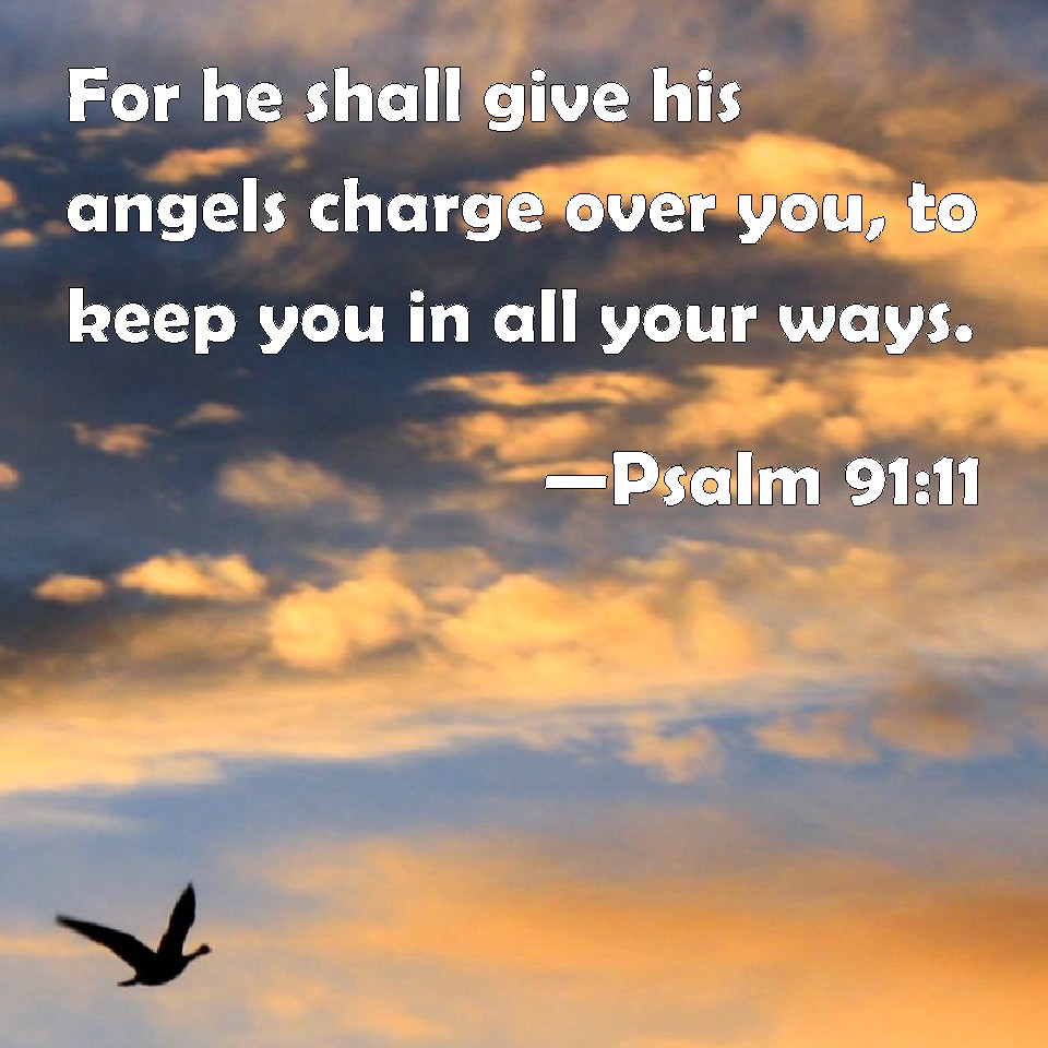Psalm 91 11 For He Shall Give His Angels Charge Over You To Keep You 