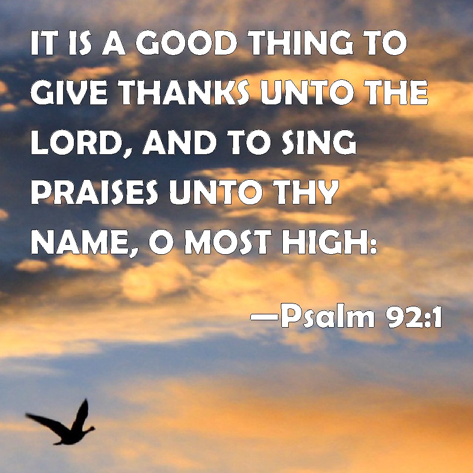 Psalm 92 1 IT IS A GOOD THING TO GIVE THANKS UNTO THE LORD AND TO SING 