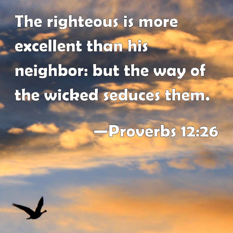 Proverbs 12 26 The Righteous Is More Excellent Than His Neighbor But 