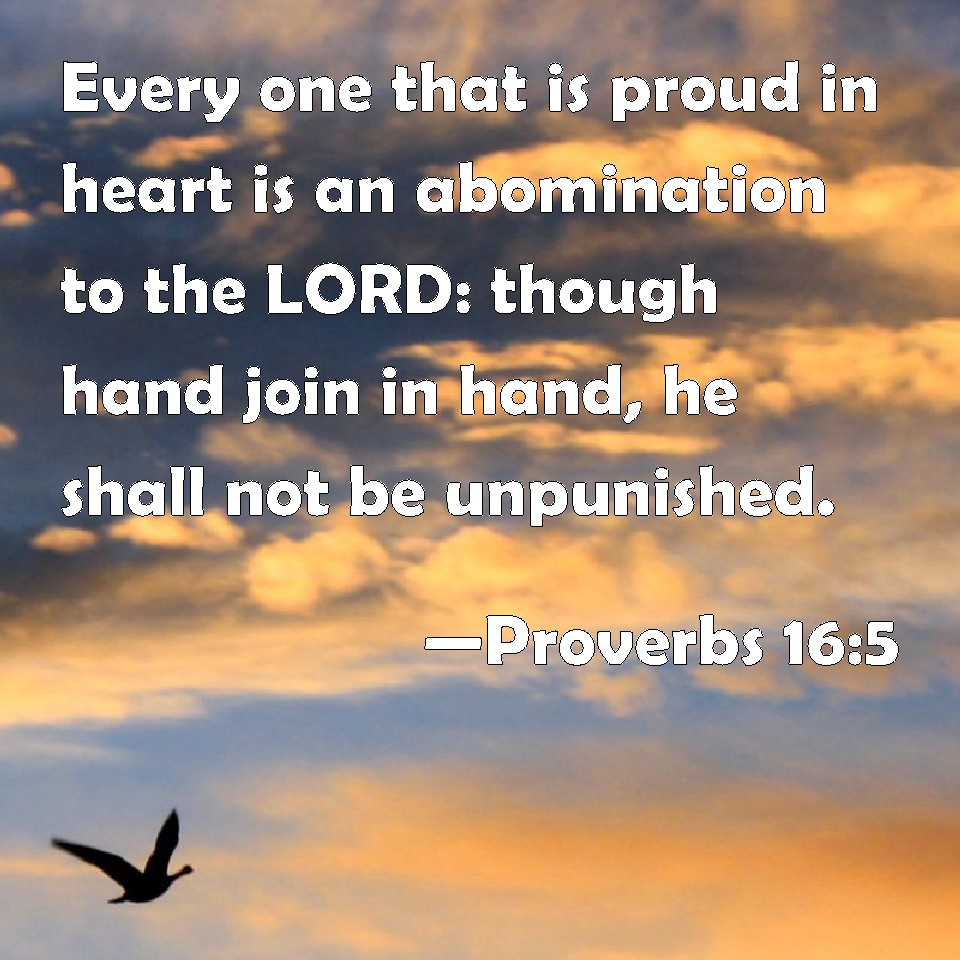 Proverbs 16:5 Every one that is proud in heart is an abomination to the ...