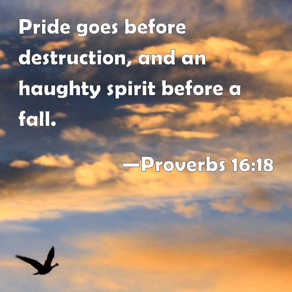 Proverbs 16 18 Pride Goes Before Destruction And An Haughty Spirit 