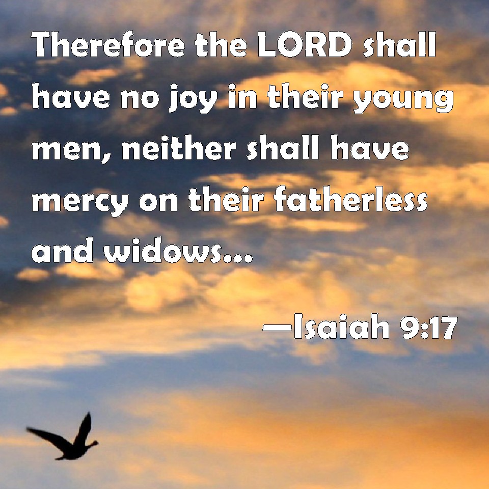 Isaiah 9:17 Therefore the LORD shall have no joy in their young men ...