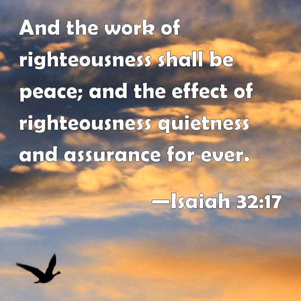 Isaiah 32 17 And The Work Of Righteousness Shall Be Peace And The 