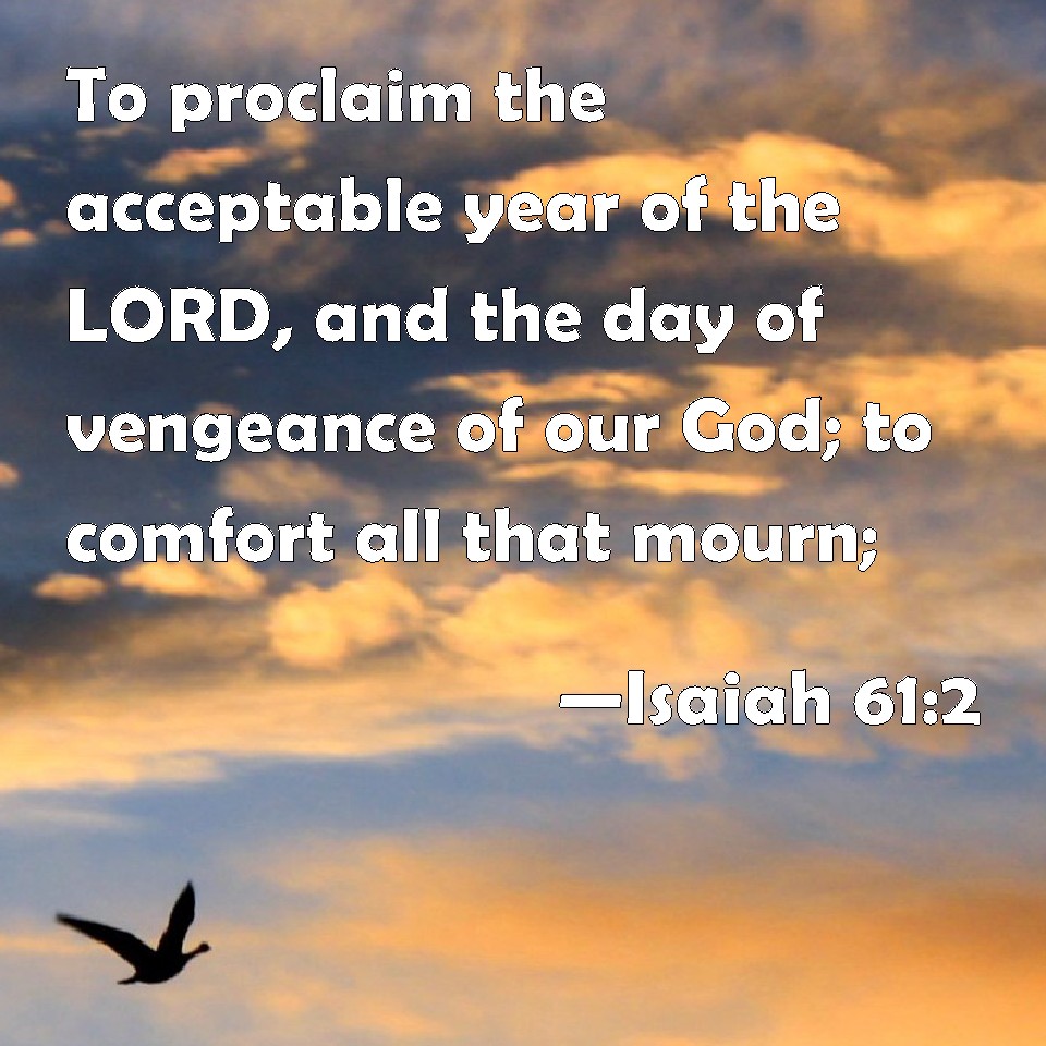 Isaiah 61 2 To Proclaim The Acceptable Year Of The LORD And The Day Of 