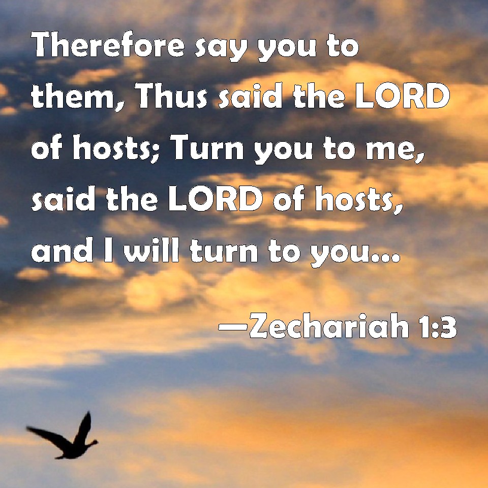 Zechariah 1:3 Therefore say you to them, Thus said the LORD of hosts ...