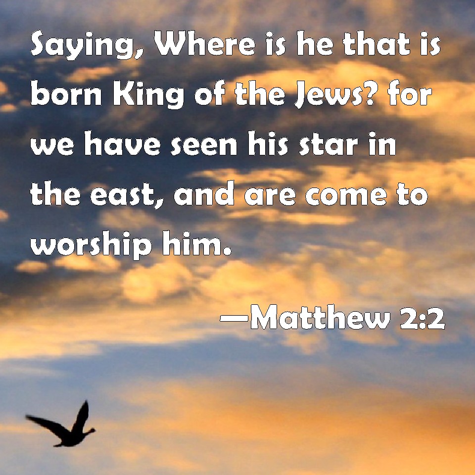 Matthew 2:2 Saying, Where is he that is born King of the Jews? for we ...