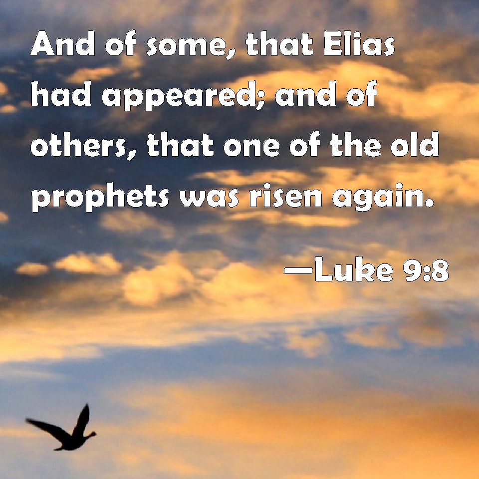 Luke 9:8 And of some, that Elias had appeared; and of others, that one ...