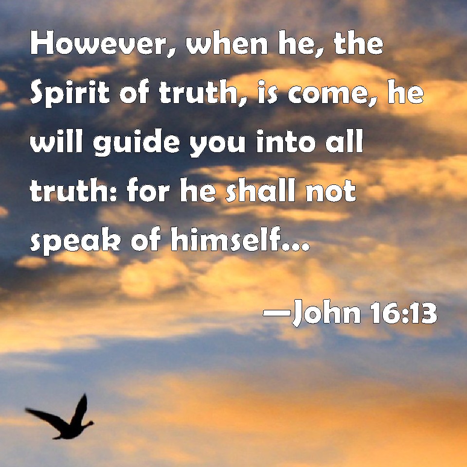 John 16:13 However, when he, the Spirit of truth, is come, he will ...