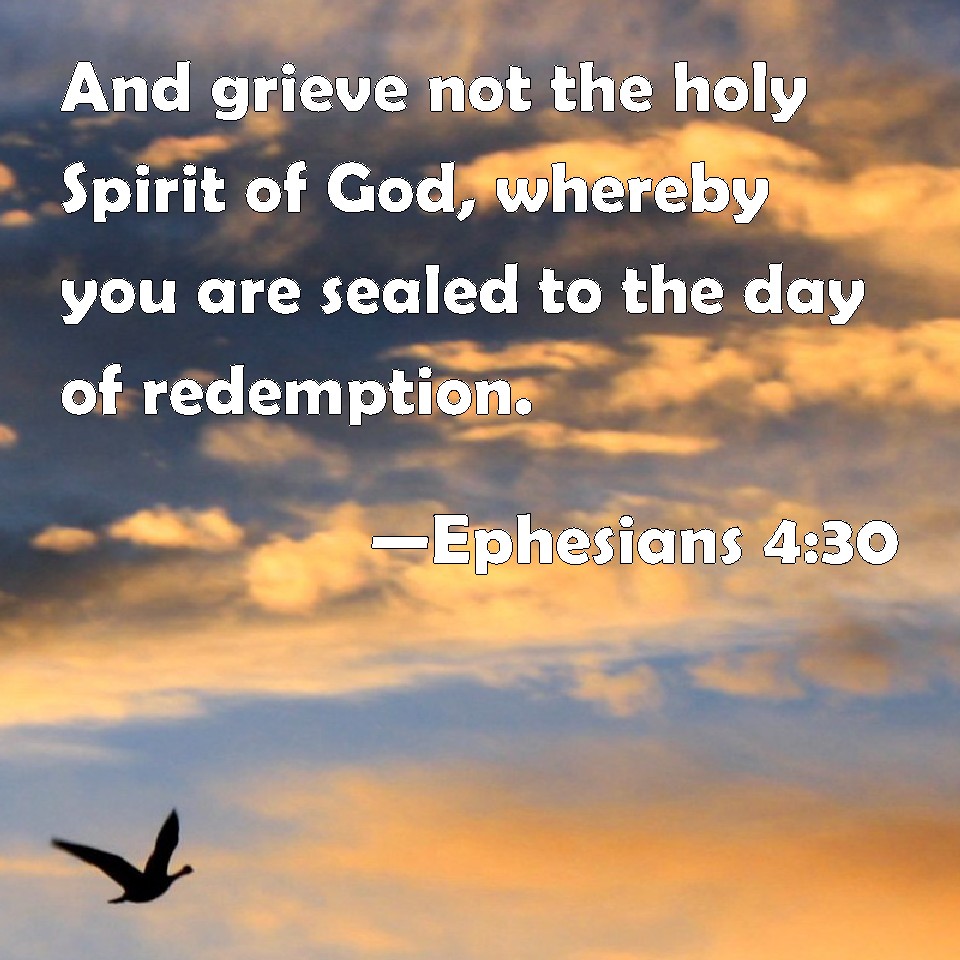 Ephesians 4:30 And grieve not the holy Spirit of God, whereby you are ...