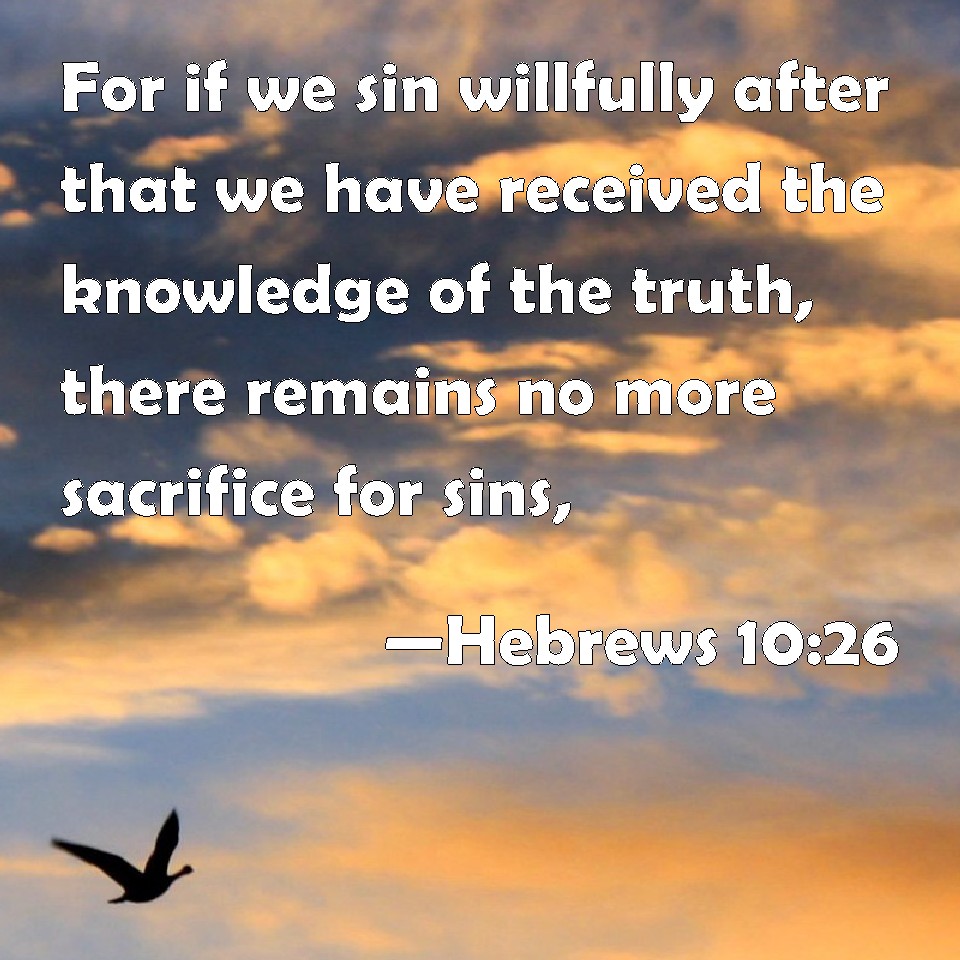 Hebrews 10:26 For if we sin willfully after that we have received the ...