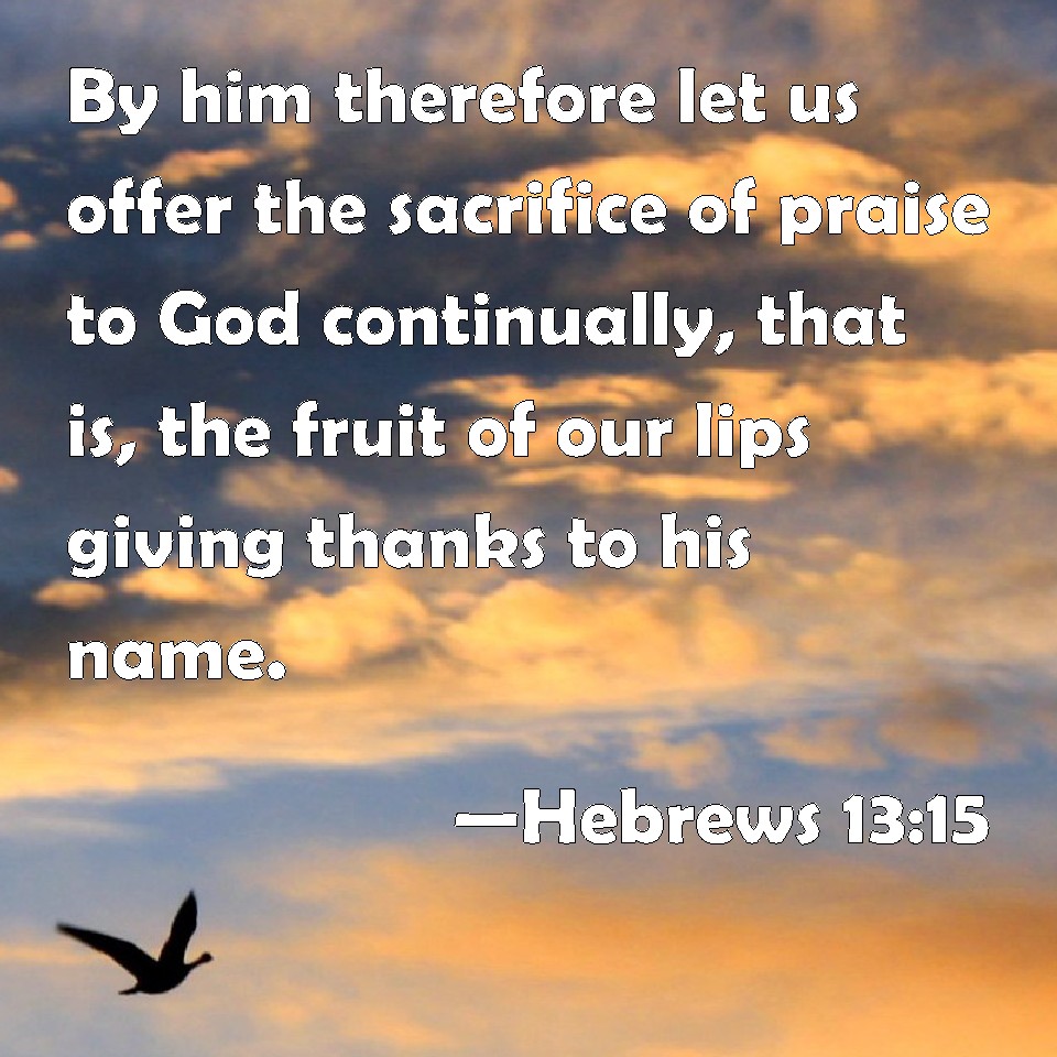 hebrews-13-15-by-him-therefore-let-us-offer-the-sacrifice-of-praise-to