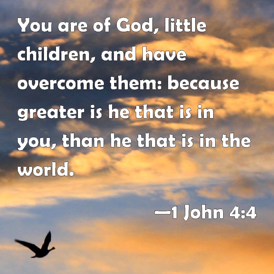 1 John 4:4 You are of God, little children, and have overcome them ...