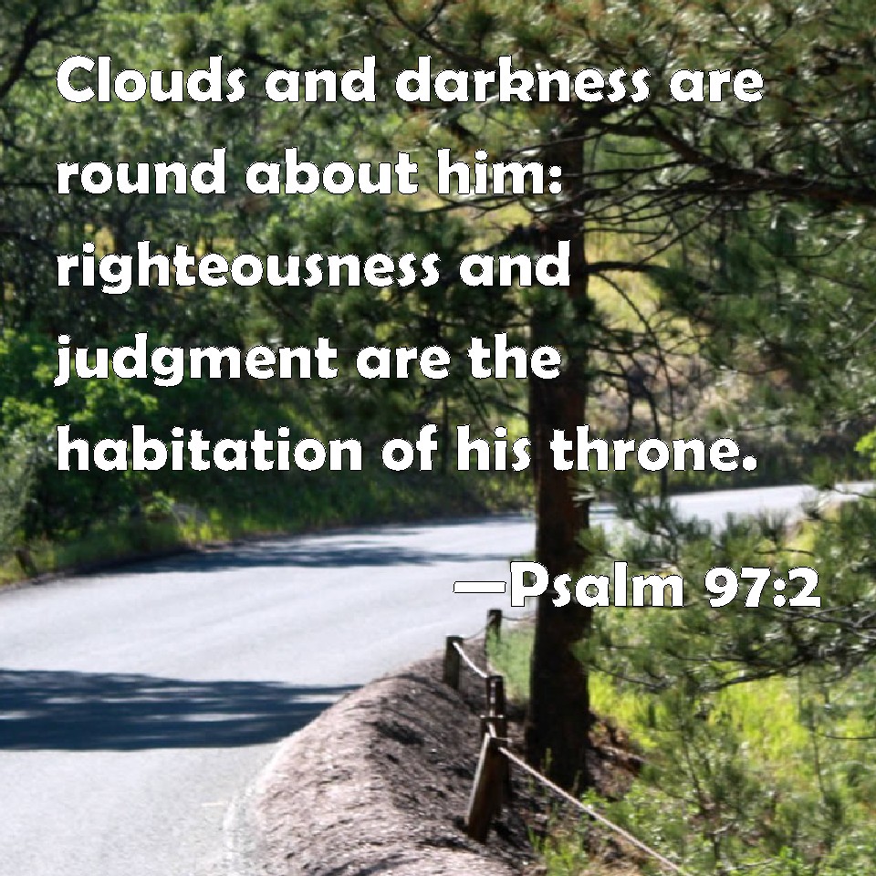 Psalm 97 2 Clouds And Darkness Are Round About Him Righteousness And 