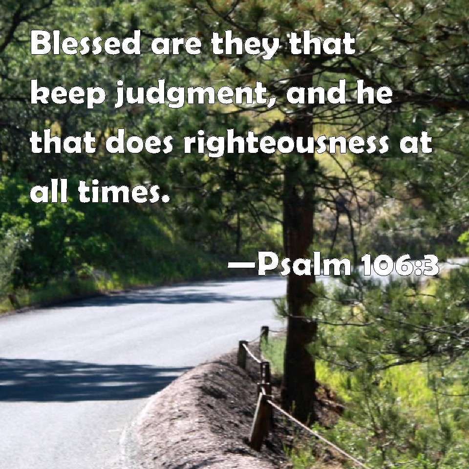 Psalm 106:3 Blessed are they that keep judgment, and he that does ...