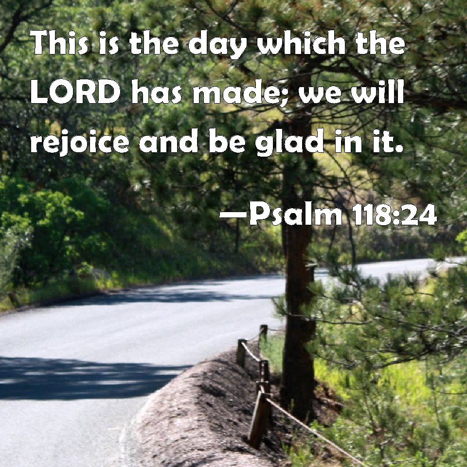 Psalm 118 24 This Is The Day Which The LORD Has Made We Will Rejoice 