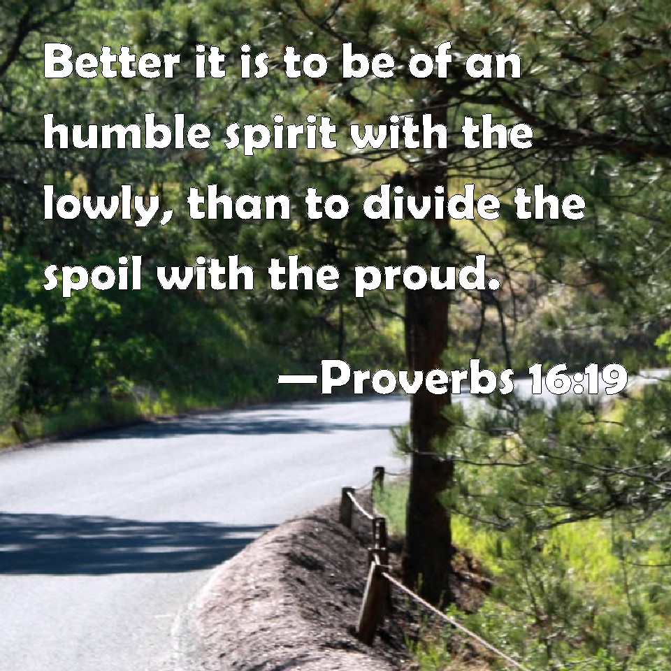 Proverbs 16 19 Better It Is To Be Of An Humble Spirit With The Lowly 