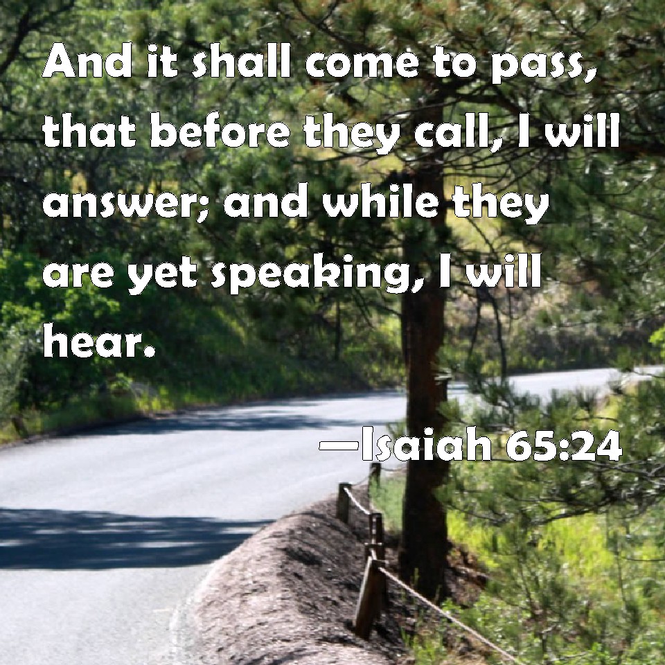 Isaiah 6524 And It Shall Come To Pass That Before They Call I Will