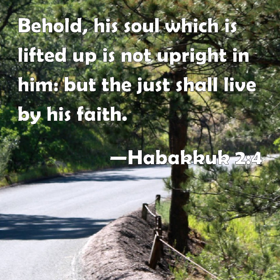 Habakkuk 2:4 Behold, His Soul Which Is Lifted Up Is Not Upright In Him ...