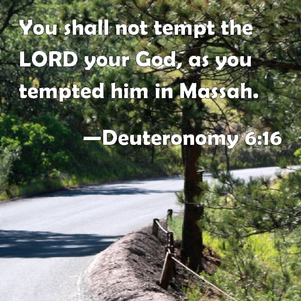 Deuteronomy 6:16 You shall not tempt the LORD your God, as you tempted ...