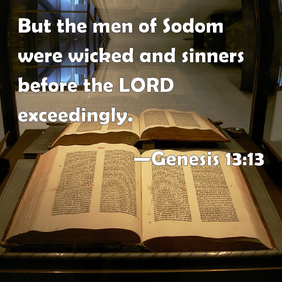 Genesis 13:13 But the men of Sodom were wicked and sinners before the LORD  exceedingly.