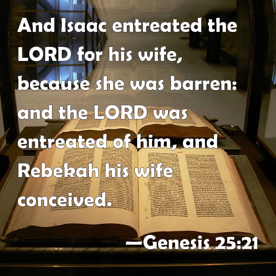 Genesis 25:21 And Isaac entreated the LORD for his wife, because she ...
