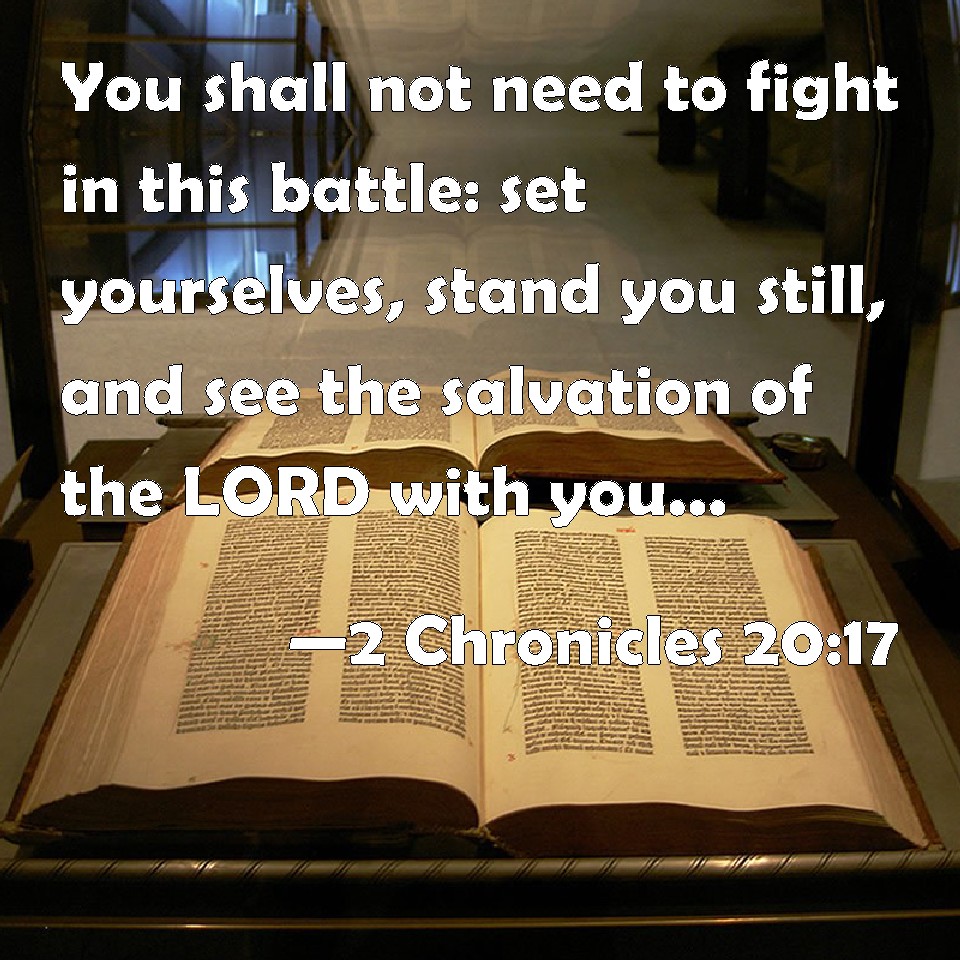2 Chronicles 20:17 You shall not need to fight in this battle: set ...