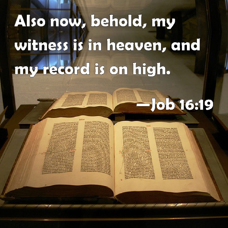 Job 16 19 Also Now Behold My Witness Is In Heaven And My Record Is 