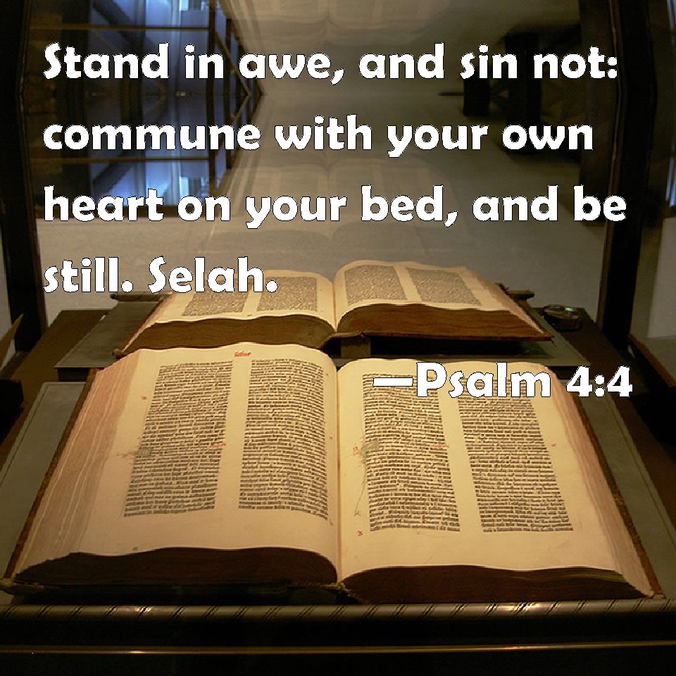 Psalm 4:4 Stand In Awe, And Sin Not: Commune With Your Own Heart On Your  Bed, And Be Still. Selah.