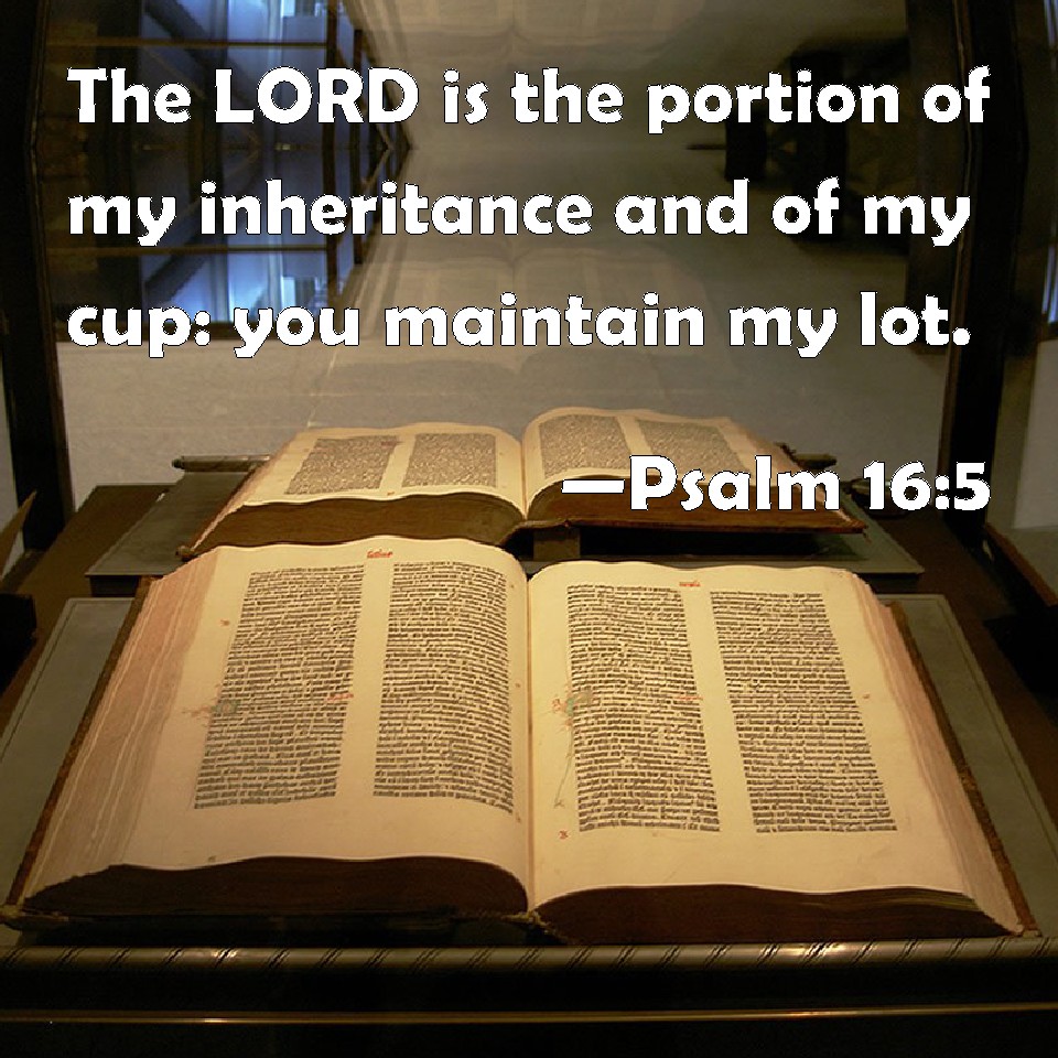 Psalm 16:5 The LORD is the portion of my inheritance and of my cup ...