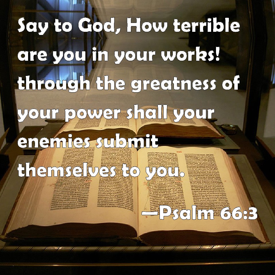 Psalm 66 3 Say To God How Terrible Are You In Your Works Through The 