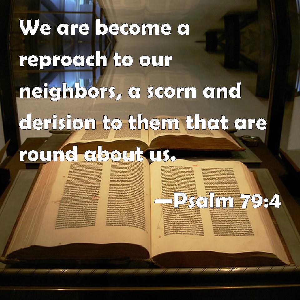 Psalm 79:4 We are become a reproach to our neighbors, a scorn and ...