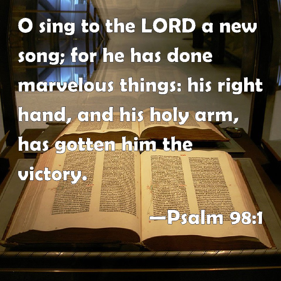 Psalm 98 1 O Sing To The LORD A New Song For He Has Done Marvelous 