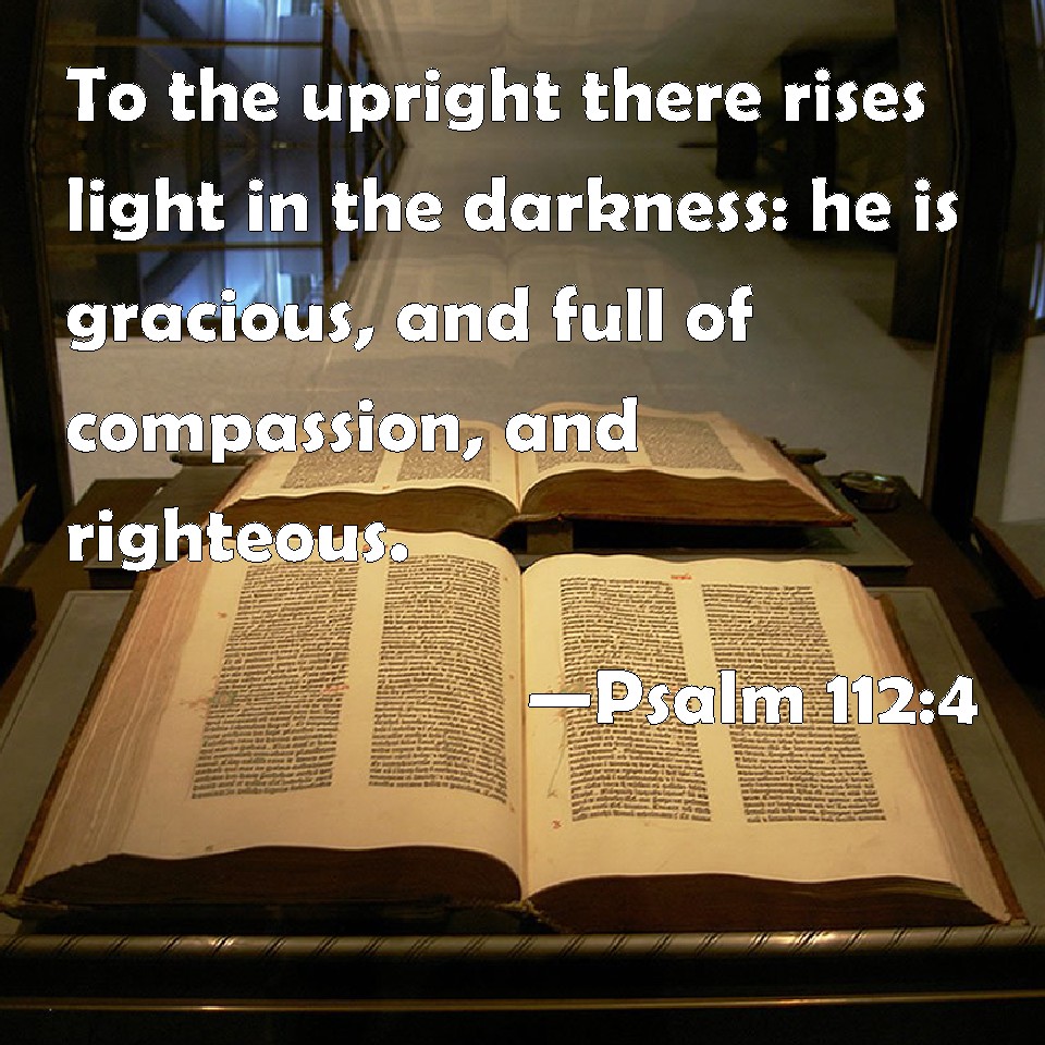 Psalm 112 4 To The Upright There Rises Light In The Darkness He Is 