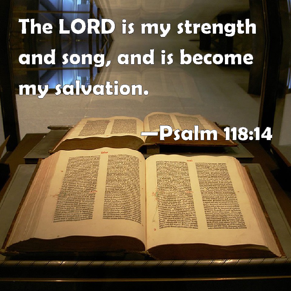 Psalm 118 14 The LORD Is My Strength And Song And Is Become My Salvation 
