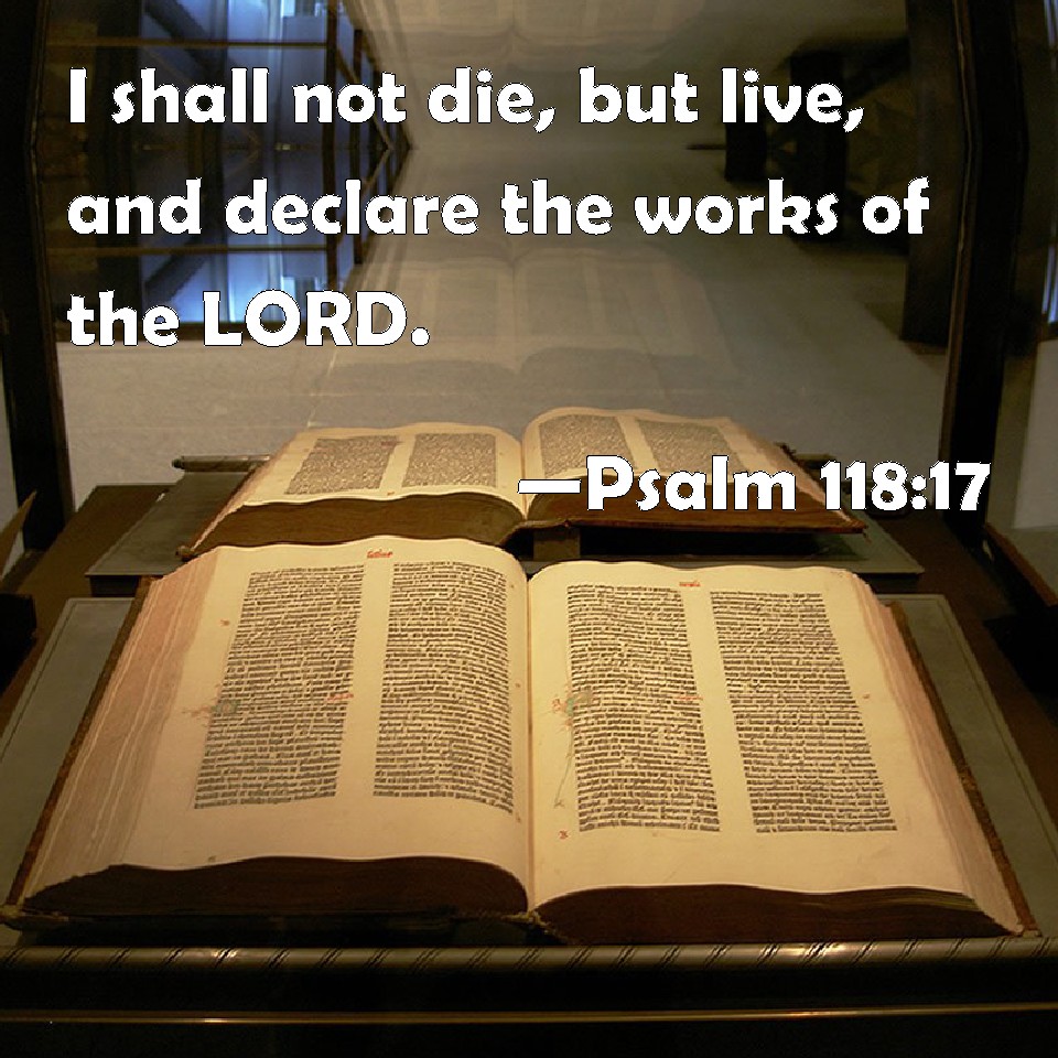 psalm-118-17-i-shall-not-die-but-live-and-declare-the-works-of-the-lord