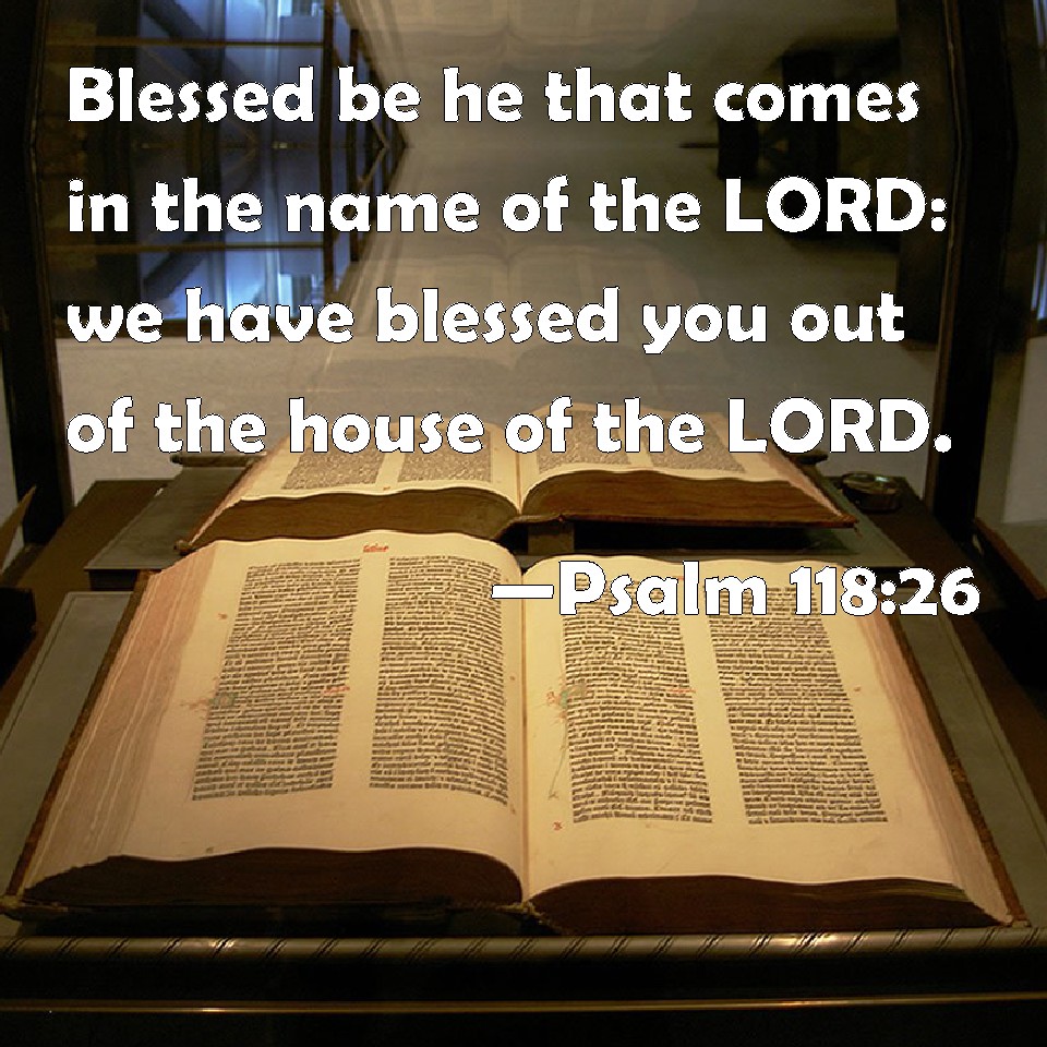 psalm-118-26-blessed-be-he-that-comes-in-the-name-of-the-lord-we-have