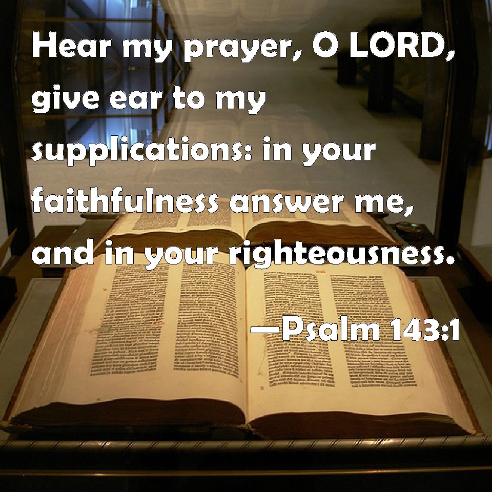 Psalm 143:1 Hear my prayer, O LORD, give ear to my supplications: in ...
