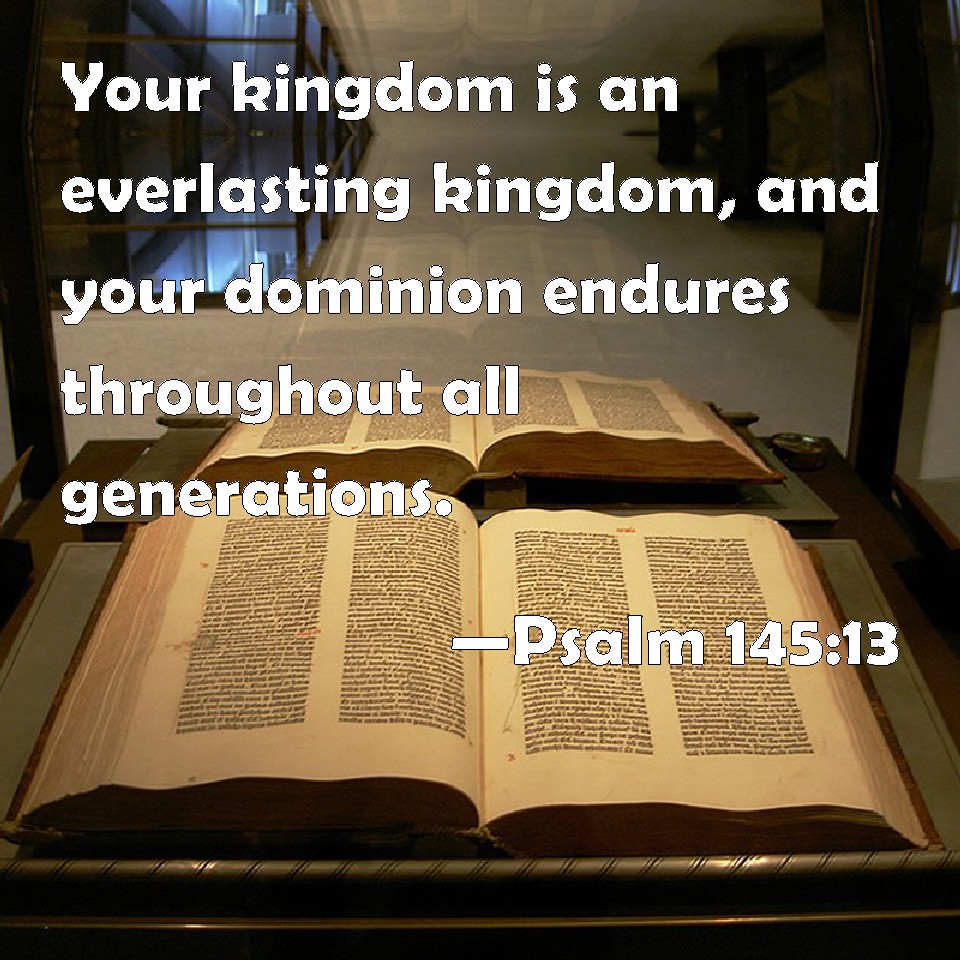 Psalm 145 13 Your Kingdom Is An Everlasting Kingdom And Your Dominion 