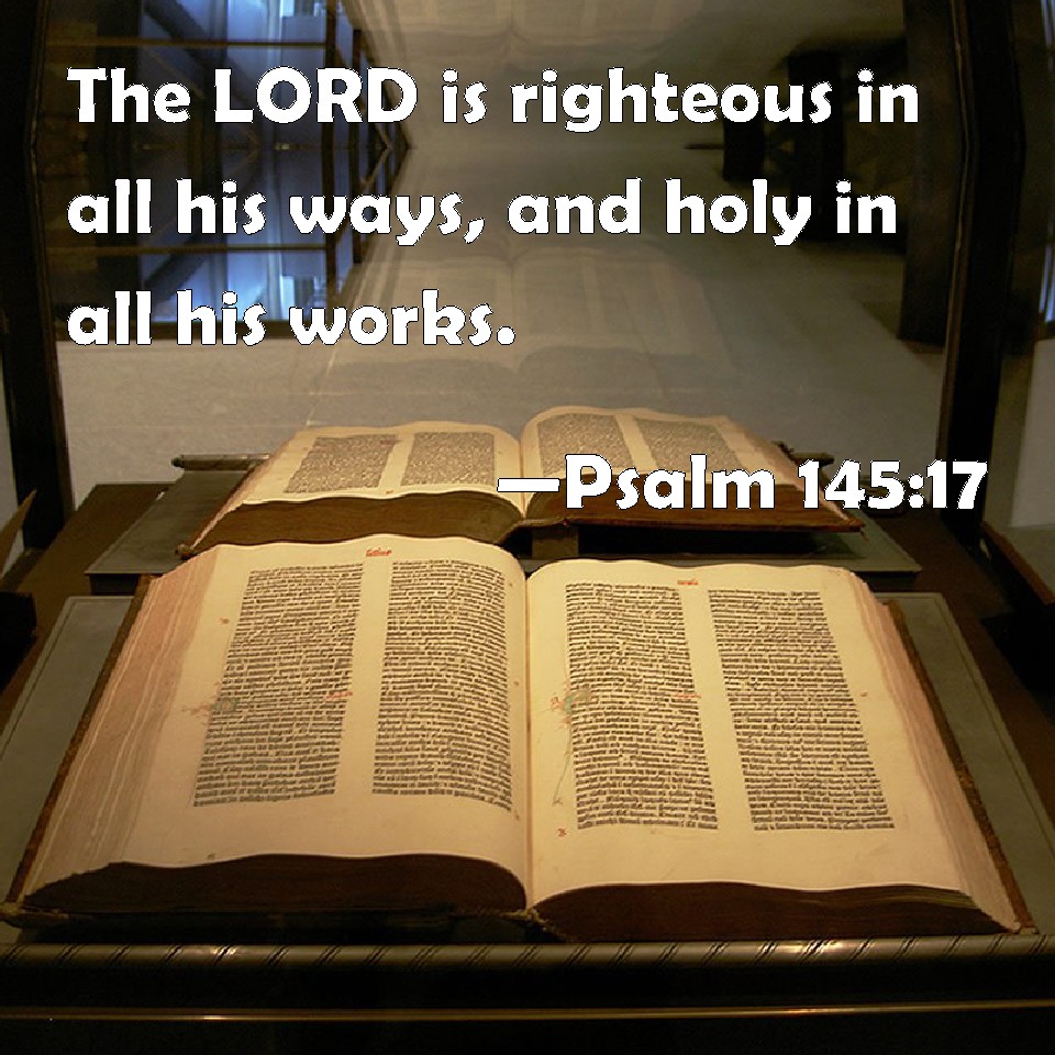 Psalm 145 17 The LORD Is Righteous In All His Ways And Holy In All His 