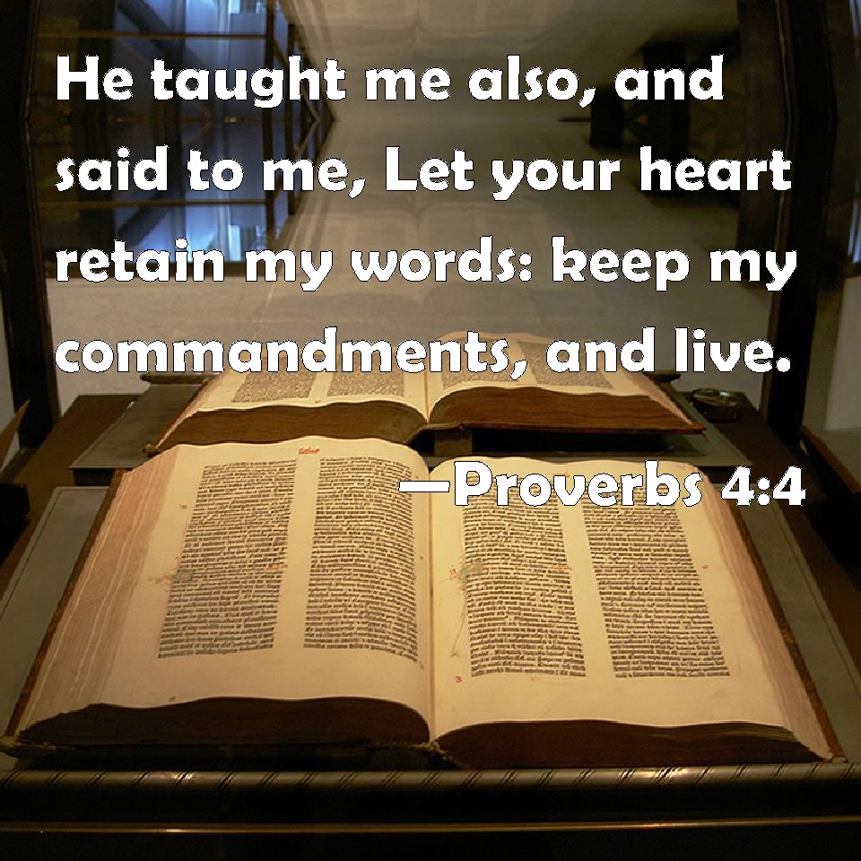 Proverbs 4:4 He taught me also, and said to me, Let your heart retain my  words: keep my commandments, and live.