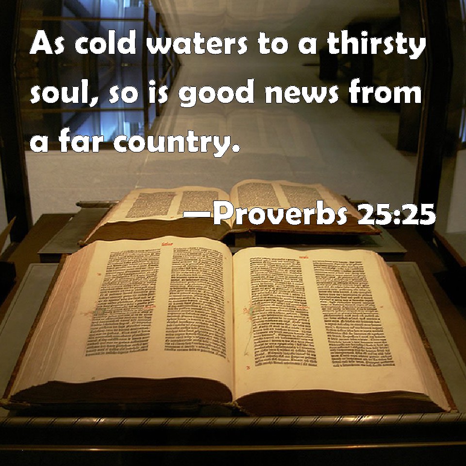 Proverbs 25 25 As Cold Waters To A Thirsty Soul So Is Good News From A 